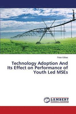 Technology Adoption And Its Effect on Performance of Youth Led MSEs 1