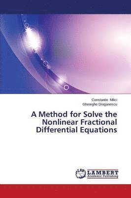MILICI Constantin, Draganescu Gheorghe, Milici Constantin, Constantin Milici, Gheorghe Draganescu - Method for Solve the Nonlinear Fractional Differential Equations, Häftad