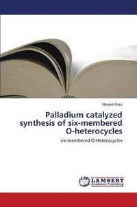 bokomslag Palladium Catalyzed Synthesis of Six-Membered O-Heterocycles