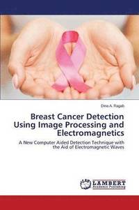 bokomslag Breast Cancer Detection Using Image Processing and Electromagnetics