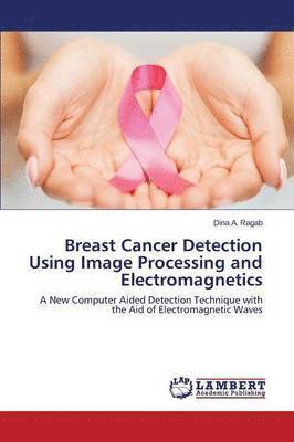 Breast Cancer Detection Using Image Processing and Electromagnetics 1