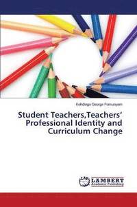 bokomslag Student Teachers, Teachers' Professional Identity and Curriculum Change