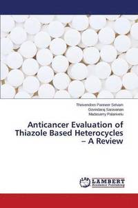 bokomslag Anticancer Evaluation of Thiazole Based Heterocycles - A Review
