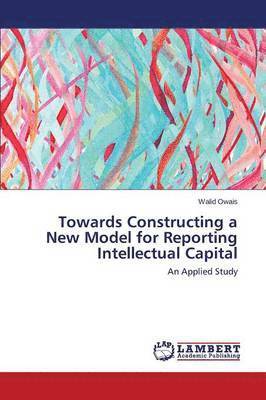 Towards Constructing a New Model for Reporting Intellectual Capital 1