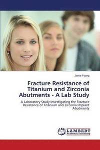 bokomslag Fracture Resistance of Titanium and Zirconia Abutments - A Lab Study