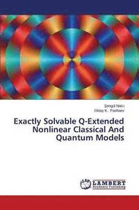 bokomslag Exactly Solvable Q-Extended Nonlinear Classical And Quantum Models