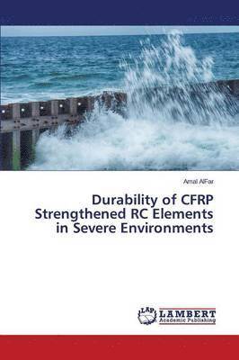 Durability of CFRP Strengthened RC Elements in Severe Environments 1