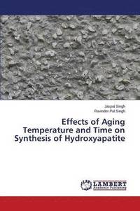 bokomslag Effects of Aging Temperature and Time on Synthesis of Hydroxyapatite