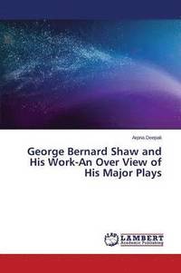 bokomslag George Bernard Shaw and His Work-An Over View of His Major Plays