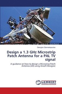 bokomslag Design a 1.3 GHz Microstrip Patch Antenna for a PAL TV signal