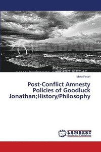 bokomslag Post-Conflict Amnesty Policies of Goodluck Jonathan;History/Philosophy