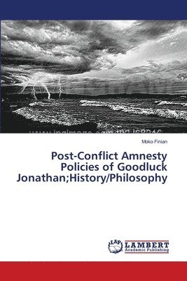 Post-Conflict Amnesty Policies of Goodluck Jonathan;History/Philosophy 1