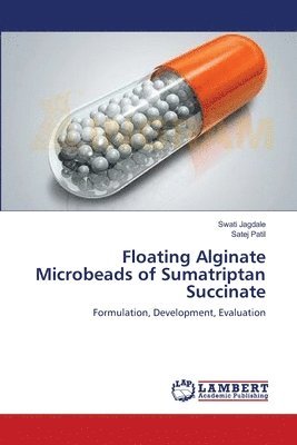 Swati Jagdale, Satej Patil - Floating Alginate Microbeads of Sumatriptan Succinate, Häftad