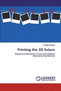 bokomslag Printing the 3D future