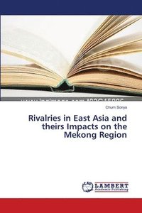 bokomslag Rivalries in East Asia and theirs Impacts on the Mekong Region