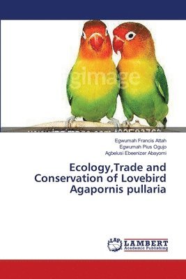 Ecology, Trade and Conservation of Lovebird Agapornis pullaria 1