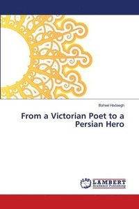 bokomslag From a Victorian Poet to a Persian Hero