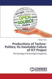 bokomslag Productions of Techno-Politics; Its Inevitable Failure of ICT Project