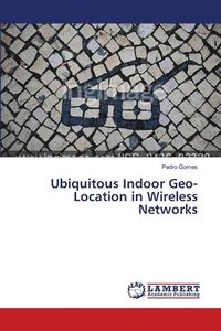 bokomslag Ubiquitous Indoor Geo-Location in Wireless Networks