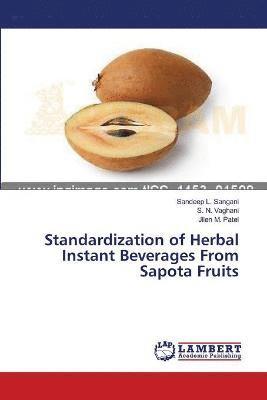 Sandeep L Sangani, S N Vaghani, Jilen M Patel, Sandeep L. Sangani, S. N. Vaghani, Jilen M. Patel - Standardization of Herbal Instant Beverages From Sapota Fruits, Häftad