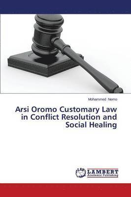 Arsi Oromo Customary Law in Conflict Resolution and Social Healing 1
