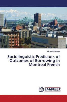 Sociolinguistic Predictors of Outcomes of Borrowing in Montreal French 1
