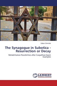 bokomslag The Synagogue in Subotica - Resurrection or Decay