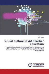 bokomslag Visual Culture in Art Teacher Education
