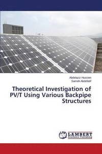 bokomslag Theoretical Investigation of PV/T Using Various Backpipe Structures
