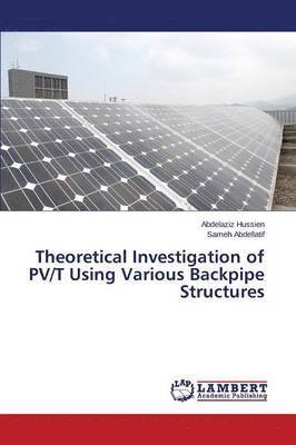 Theoretical Investigation of PV/T Using Various Backpipe Structures 1