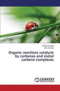 bokomslag Organic reactions catalysis by carbenes and metal carbene complexes