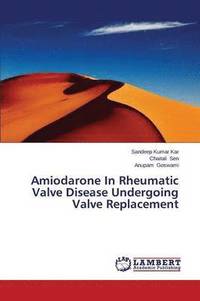 bokomslag Amiodarone In Rheumatic Valve Disease Undergoing Valve Replacement