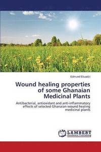 bokomslag Wound healing properties of some Ghanaian Medicinal Plants