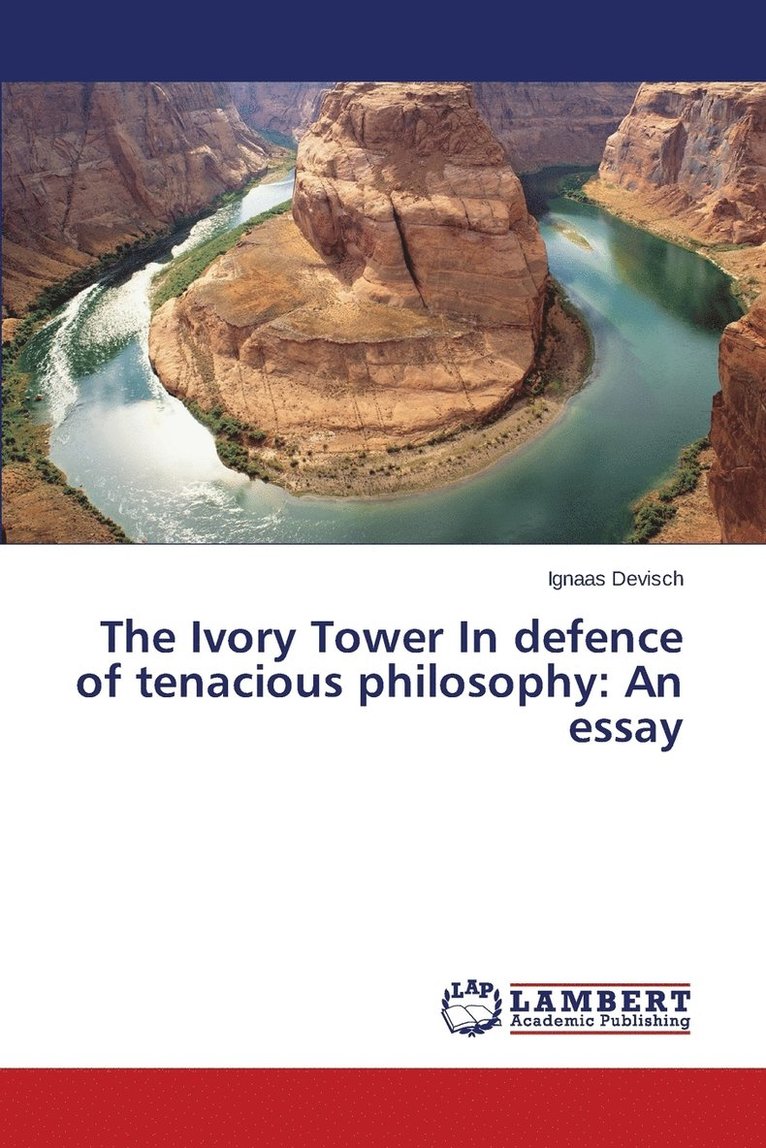 The Ivory Tower In defence of tenacious philosophy 1