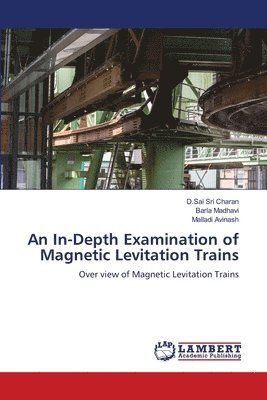 D Sai Sri Charan, Barla Madhavi, Malladi Avinash, D. Sai Sri Charan, D.Sai Sri Charan - In-Depth Examination of Magnetic Levitation Trains, Häftad