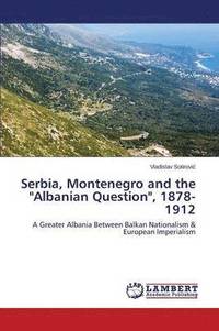 bokomslag Serbia, Montenegro and the &quot;Albanian Question&quot;, 1878-1912