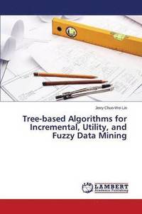 bokomslag Tree-based Algorithms for Incremental, Utility, and Fuzzy Data Mining