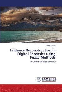 bokomslag Evidence Reconstruction in Digital Forensics using Fuzzy Methods