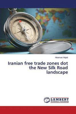 bokomslag Iranian free trade zones dot the New Silk Road landscape