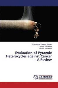 bokomslag Evaluation of Pyrazole Heterocycles against Cancer - A Review