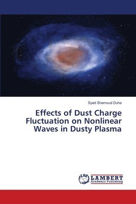 bokomslag Effects of Dust Charge Fluctuation on Nonlinear Waves in Dusty Plasma