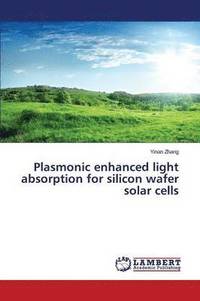 bokomslag Plasmonic enhanced light absorption for silicon wafer solar cells