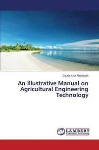 bokomslag An Illustrative Manual on Agricultural Engineering Technology