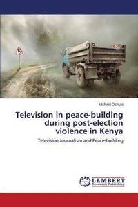 bokomslag Television in peace-building during post-election violence in Kenya