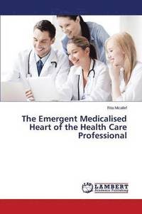 bokomslag The Emergent Medicalised Heart of the Health Care Professional