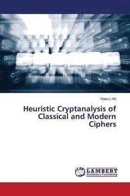 Ho Yean Li, Yean Li Ho - Heuristic Cryptanalysis of Classical and Modern Ciphers, Häftad
