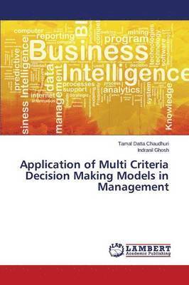 Datta Chaudhuri Tamal, Ghosh Indranil, Tamal Datta Chaudhuri, Indranil Ghosh - Application of Multi Criteria Decision Making Models in Management, Häftad