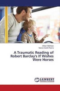 bokomslag A Traumatic Reading of Robert Barclay's If Wishes Were Horses