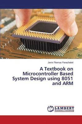 bokomslag A Textbook on Microcontroller Based System Design using 8051 and ARM