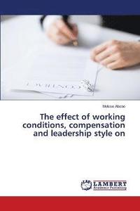 bokomslag The effect of working conditions, compensation and leadership style on